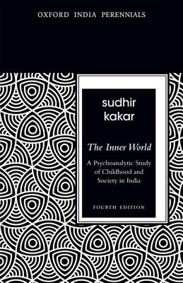 The Inner World: A Psychoanalytic Study of Childhood and Society in India, Fourth Edition - Kakar, Sudhir