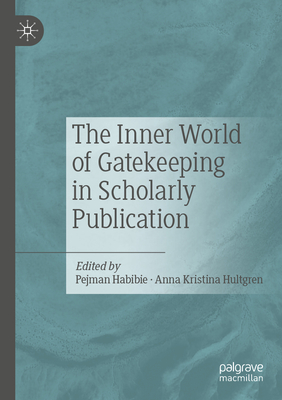 The Inner World of Gatekeeping in Scholarly Publication - Habibie, Pejman (Editor), and Hultgren, Anna Kristina (Editor)