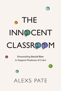 The Innocent Classroom: Dismantling Racial Bias to Support Students of Color