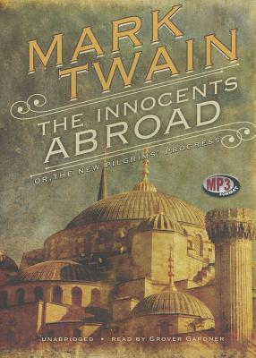 The Innocents Abroad: Or, the New Pilgrims' Progress - Twain, Mark, and Gardner, Grover, Professor (Read by)