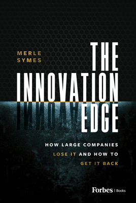 The Innovation Edge: How Large Companies Lose It and How to Get It Back - Symes, Merle