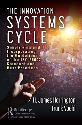 The Innovation Systems Cycle: Simplifying and Incorporating the Guidelines of the ISO 56002 Standard and Best Practices - Harrington, H. James, and Voehl, Frank
