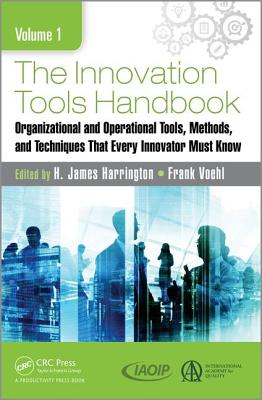 The Innovation Tools Handbook, Volume 1: Organizational and Operational Tools, Methods, and Techniques that Every Innovator Must Know - Harrington, H. James (Editor), and Voehl, Frank (Editor)