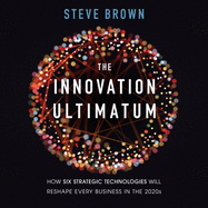 The Innovation Ultimatum: How Six Strategic Technologies Will Reshape Every Business in the 2020s