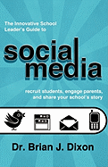 The Innovative School Leaders Guide to Social Media: recruit students, engage parents, and share your school's story