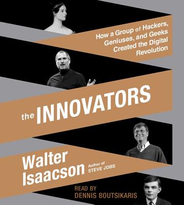 The Innovators: How a Group of Hackers, Geniuses, and Geeks Created the Digital Revolution - Isaacson, Walter (Introduction by), and Boutsikaris, Dennis (Read by)