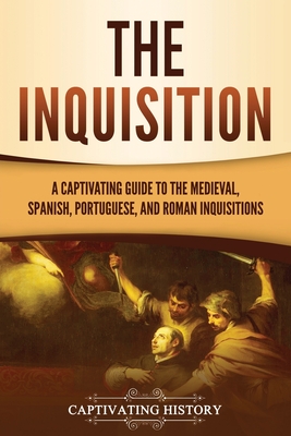 The Inquisition: A Captivating Guide to the Medieval, Spanish, Portuguese, and Roman Inquisitions - History, Captivating