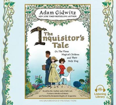 The Inquisitor's Tale: Or, the Three Magical Children and Their Holy Dog - Gidwitz, Adam (Read by), and Various (Read by), and Bagby, Benjamin (Contributions by)
