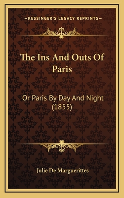 The Ins and Outs of Paris: Or Paris by Day and Night (1855) - Marguerittes, Julie De