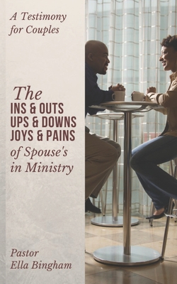 The INS & OUTS, UPS & DOWNS, JOYS & PAINS of Spouses in Ministry - Bingham, Ella M