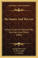 The Insane and the Law: A Plain Guide for Medical Men, Solicitors, and Others (1895)