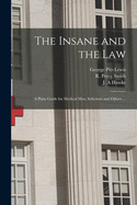 The Insane and the Law [electronic Resource]: a Plain Guide for Medical Men, Solicitors and Others ...