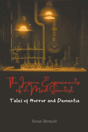 The Insane Experiments of a Mad Scientist: Tales of Horror and Dementia