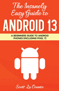 The Insanely Easy Guide to Android 13: A Beginner's Guide to Android Phones (Including Pixel 7)