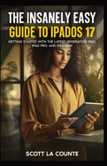 The Insanely Easy Guide to iPadOS 17: Getting Started with the Latest Generation iPad, iPad pro, and iPad Mini