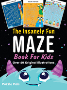 The Insanely Fun Maze Book For Kids: Over 60 Original Illustrations with Space, Underwater, Jungle, Food, Monster, and Robot Themes
