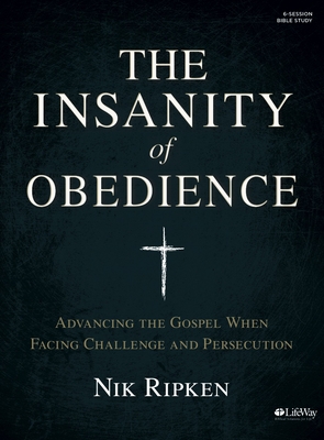 The Insanity of Obedience - Bible Study Book: Advancing the Gospel When Facing Challenge and Persecution - Ripken, Nik