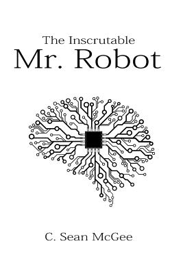 The Inscrutable Mr. Robot - McGee, MR C Sean