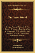 The Insect World: Being a Popular Account of the Orders of Insects; Together with a Description of the Habits and Economy of Some of the Most Interesting Species