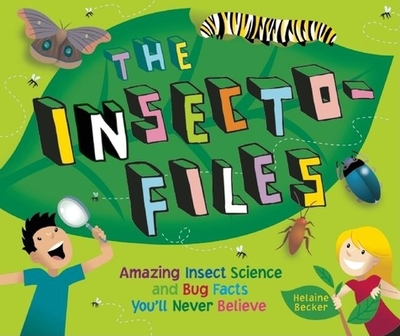 The Insecto-Files: Amazing Insect Science and Bug Facts You'll Never Believe - Becker, Helaine