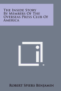 The Inside Story by Members of the Overseas Press Club of America