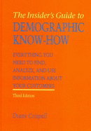 The Insider's Guide to Demographic Know-How: How to Find, Analyze, and Use Information about Your Customers