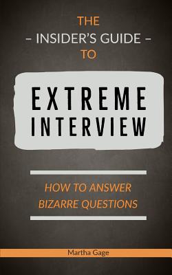 The Insider's Guide to Extreme Interview: How to Answer Bizarre Questions - Gage, Martha