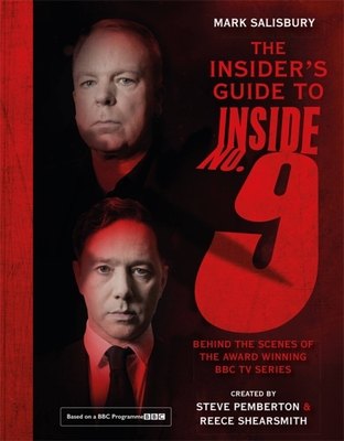 The Insider's Guide to Inside No. 9: Behind the Scenes of the Award Winning BBC TV Series - Salisbury, Mark, and Pemberton, Steve (Contributions by), and Shearsmith, Reece (Contributions by)