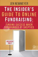 The Insider's Guide to Online Fundraising: Finding Success When Surrounded by Skeptics