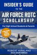 The Insider's Guide to the Air Force Rotc Scholarship for High School Students and Their Parents: 2019-2020 Application Year