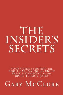 The Insider's Secrets: Your Guide to BUYING the RIGHT CAR, PAYING the RIGHT PRICE & FINANCING at the RIGHT TERMS & RATES - McClure, Christopher, and McClure, Gary