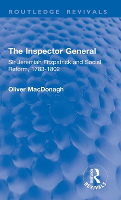 The Inspector General: Sir Jeremiah Fitzpatrick and Social Reform, 1783-1802 - MacDonagh, Oliver