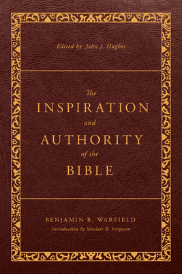 The Inspiration and Authority of the Bible: Revised and Enhanced - Warfield, Benjamin B, and Hughes, John J