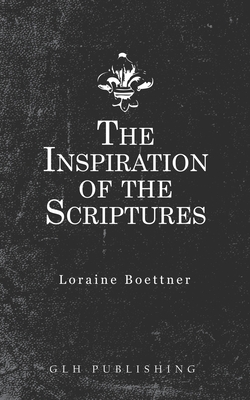The Inspiration Of The Scriptures - Boettner, Loraine