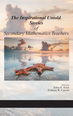 The Inspirational Untold Stories of Secondary Mathematics Teachers (hc) - Artzt, Alice F (Editor), and Curcio, Frances R (Editor)