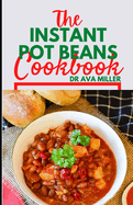 The Instant Pot Beans Cookbook: Easy, and Flavorful Bean Recipes for Your Electric Pressure Cooker