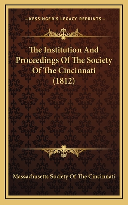 The Institution and Proceedings of the Society of the Cincinnati (1812) - Massachusetts Society of the Cincinnati