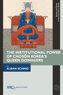 The Institutional Power of Chos n Korea's Queen Dowagers