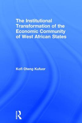 The Institutional Transformation of the Economic Community of West African States - Kufuor, Kofi Oteng