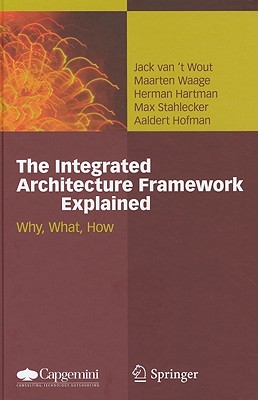 The Integrated Architecture Framework Explained: Why, What, How - Van't Wout, Jack, and Waage, Maarten, and Hartman, Herman