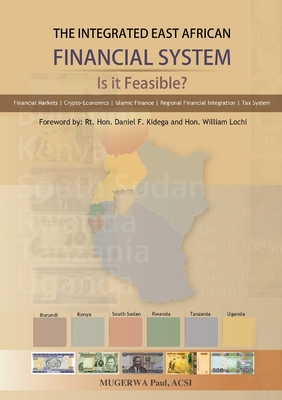 The Integrated East African Financial System: Is it Feasible?: The Policy Version - Paul, Mugerwa