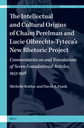 The Intellectual and Cultural Origins of Cha?m Perelman and Lucie Olbrechts-Tyteca's New Rhetoric Project: Commentaries on and Translations of Seven Foundational Articles, 1933-1958
