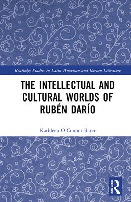 The Intellectual and Cultural Worlds of Rubn Daro - O'Connor-Bater, Kathleen T