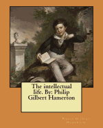 The Intellectual Life. by: Philip Gilbert Hamerton