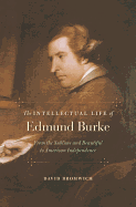 The Intellectual Life of Edmund Burke: From the Sublime and Beautiful to American Independence