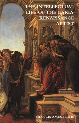 The Intellectual Life of the Early Renaissance Artist - Ames-Lewis, Francis