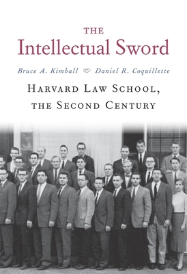 The Intellectual Sword: Harvard Law School, the Second Century - Kimball, Bruce A., and Coquillette, Daniel R.