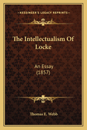 The Intellectualism of Locke: An Essay (1857)