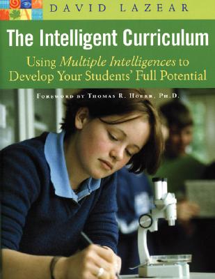 The Intelligent Curriculum: Using Multiple Intelligences to Develop Your Students' Full Potential - Lazear, David G