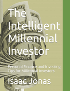 The Intelligent Millennial Investor: Personal Finance and Investing Tips for Millennial Investors